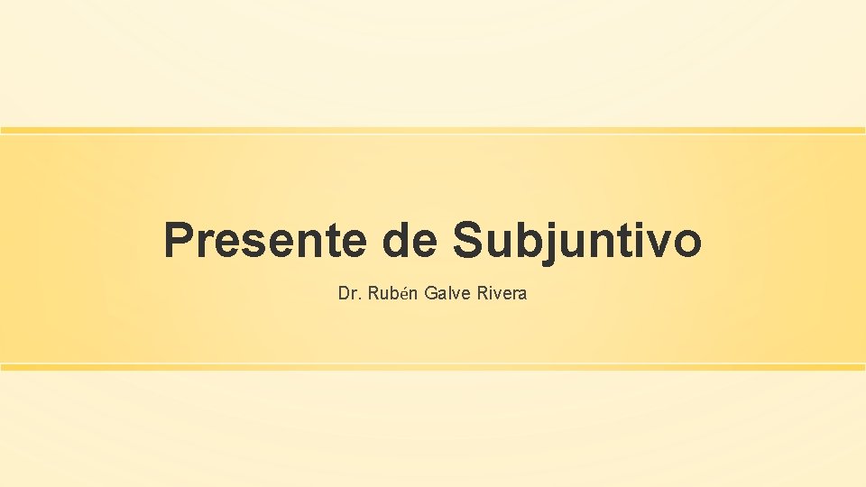 Presente de Subjuntivo Dr. Rubén Galve Rivera 