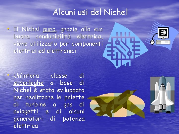 Alcuni usi del Nichel • Il Nichel puro, grazie alla sua buona conducibilità elettrica,