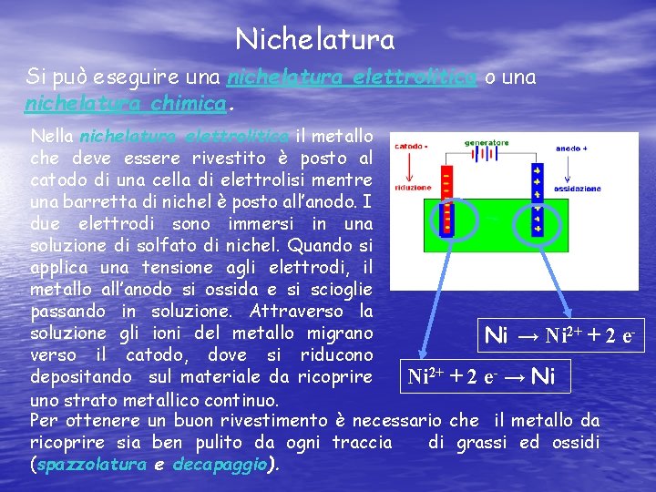 Nichelatura Si può eseguire una nichelatura elettrolitica o una nichelatura chimica. Nella nichelatura elettrolitica