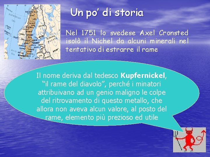 Un po’ di storia Nel 1751 lo svedese Axel Cronsted isolò il Nichel da