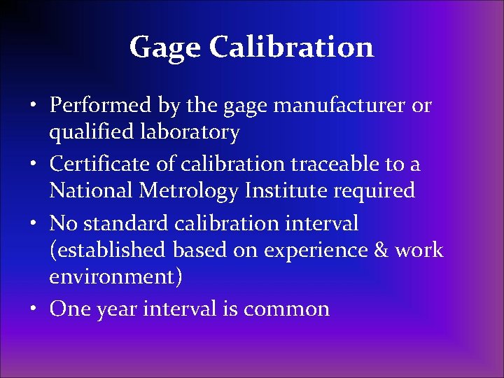 Gage Calibration • Performed by the gage manufacturer or qualified laboratory • Certificate of
