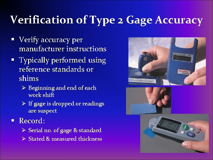 Verification of Type 2 Gage Accuracy § Verify accuracy per manufacturer instructions § Typically