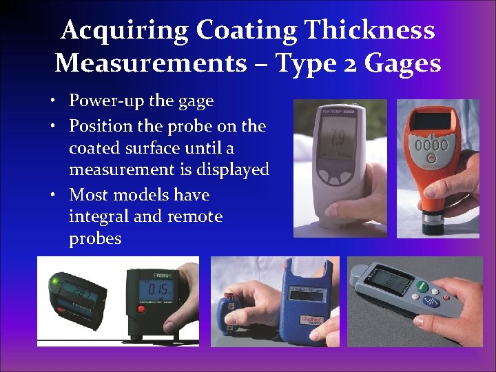 Acquiring Coating Thickness Measurements – Type 2 Gages • Power-up the gage • Position