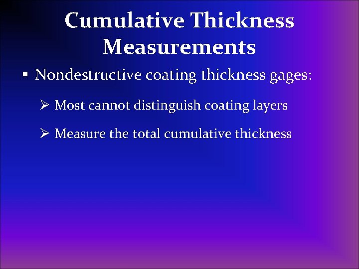 Cumulative Thickness Measurements § Nondestructive coating thickness gages: Ø Most cannot distinguish coating layers