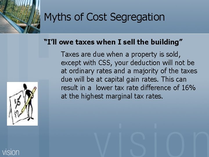 Myths of Cost Segregation “I’ll owe taxes when I sell the building” Taxes are