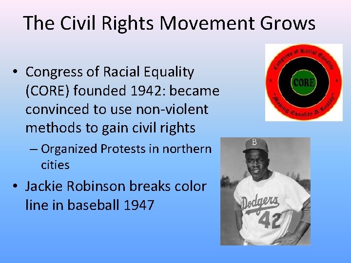 The Civil Rights Movement Grows • Congress of Racial Equality (CORE) founded 1942: became