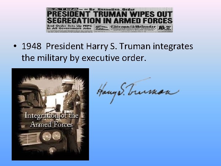  • 1948 President Harry S. Truman integrates the military by executive order. 