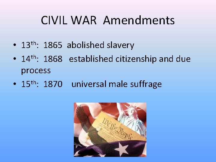 CIVIL WAR Amendments • 13 th: 1865 abolished slavery • 14 th: 1868 established