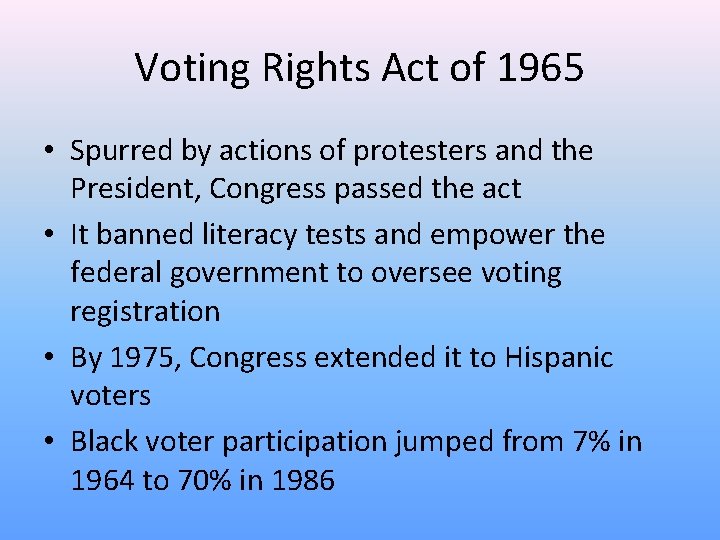 Voting Rights Act of 1965 • Spurred by actions of protesters and the President,