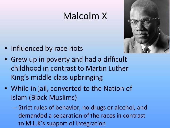 Malcolm X • Influenced by race riots • Grew up in poverty and had