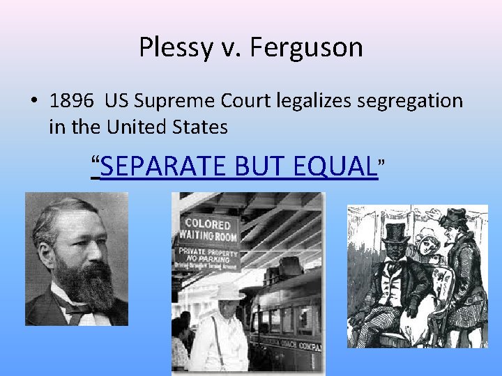 Plessy v. Ferguson • 1896 US Supreme Court legalizes segregation in the United States