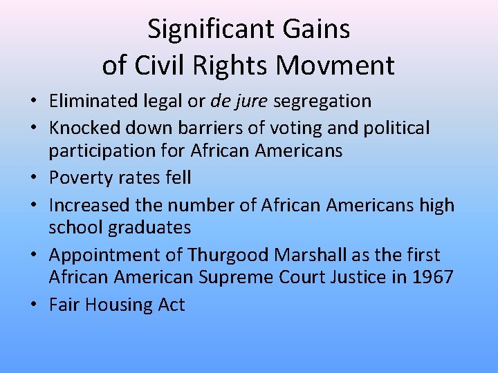 Significant Gains of Civil Rights Movment • Eliminated legal or de jure segregation •