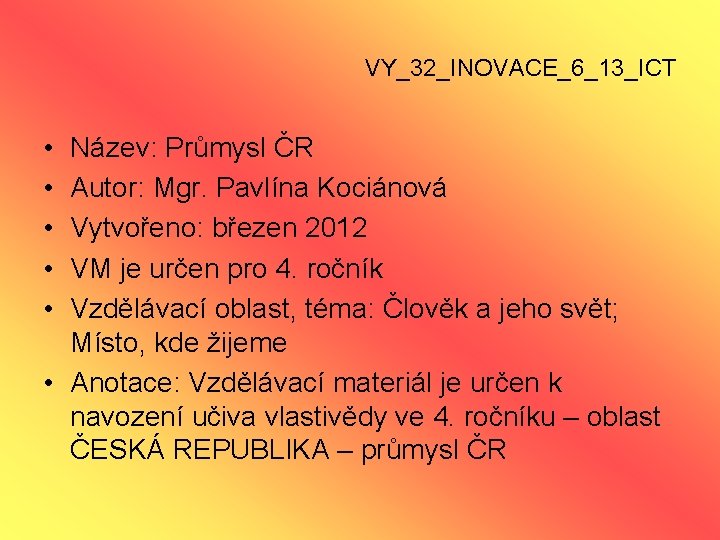 VY_32_INOVACE_6_13_ICT • • • Název: Průmysl ČR Autor: Mgr. Pavlína Kociánová Vytvořeno: březen 2012