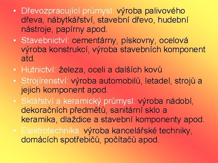  • Dřevozpracující průmysl: výroba palivového dřeva, nábytkářství, stavební dřevo, hudební nástroje, papírny apod.