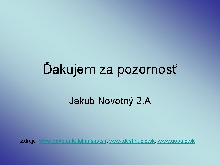 Ďakujem za pozornosť Jakub Novotný 2. A Zdroje: www. dovolenkataliansko. sk, www. destinacie. sk,