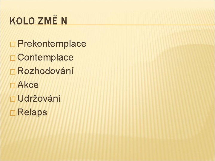 KOLO ZMĚ N � Prekontemplace � Contemplace � Rozhodování � Akce � Udržování �