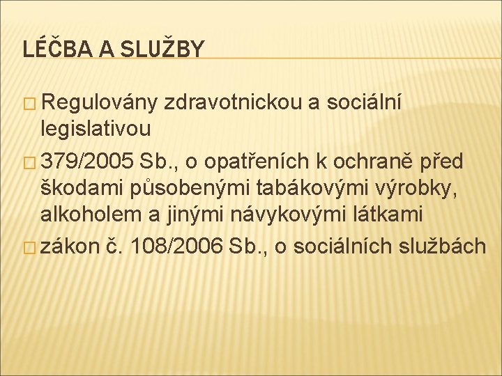 LÉČBA A SLUŽBY � Regulovány zdravotnickou a sociální legislativou � 379/2005 Sb. , o