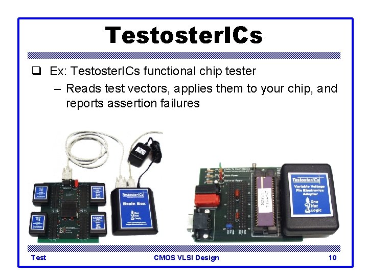 Testoster. ICs q Ex: Testoster. ICs functional chip tester – Reads test vectors, applies