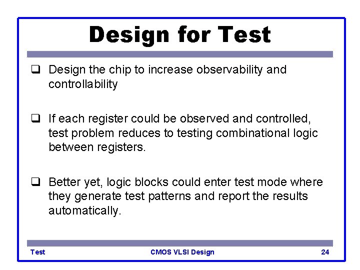 Design for Test q Design the chip to increase observability and controllability q If