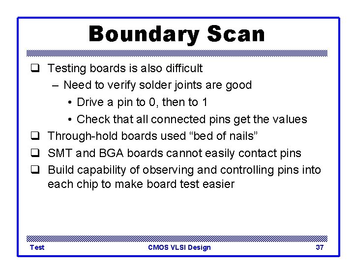 Boundary Scan q Testing boards is also difficult – Need to verify solder joints