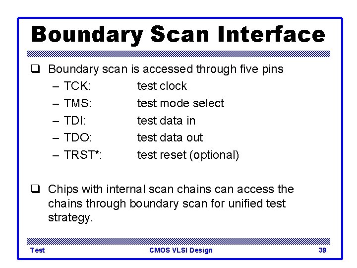 Boundary Scan Interface q Boundary scan is accessed through five pins – TCK: test