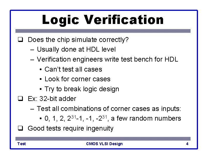 Logic Verification q Does the chip simulate correctly? – Usually done at HDL level