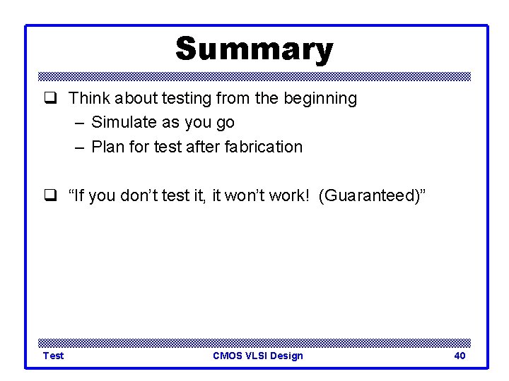 Summary q Think about testing from the beginning – Simulate as you go –