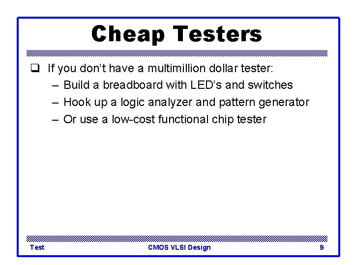 Cheap Testers q If you don’t have a multimillion dollar tester: – Build a