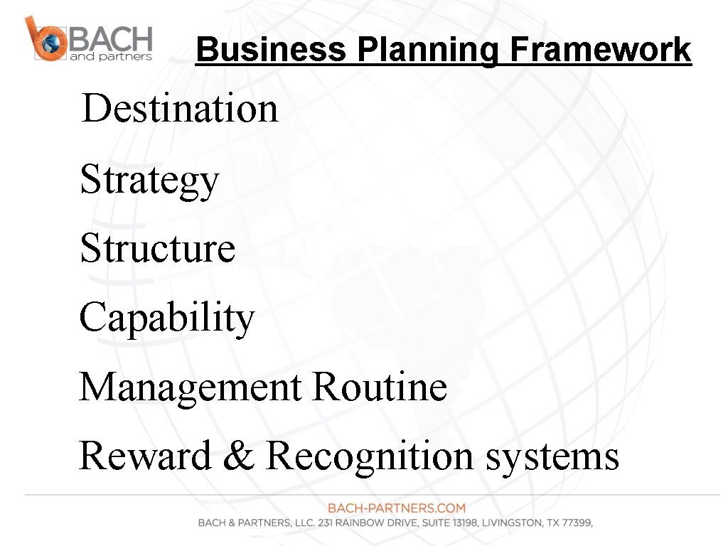 Business Planning Framework Destination • Strategy • Structure • Capability • Management Routine •