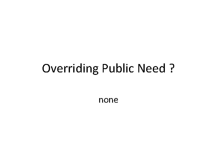 Overriding Public Need ? none 