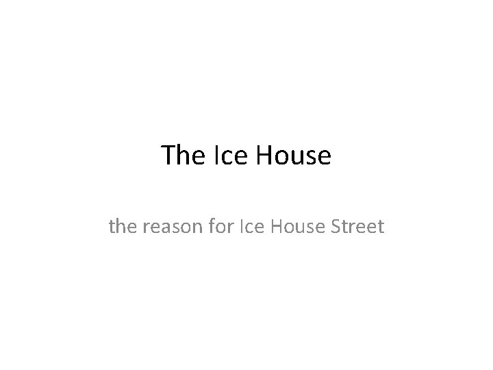 The Ice House the reason for Ice House Street 