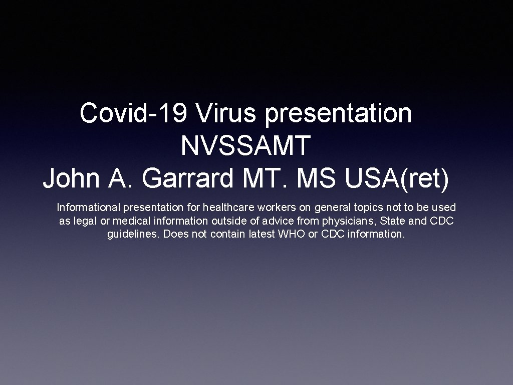 Covid-19 Virus presentation NVSSAMT John A. Garrard MT. MS USA(ret) Informational presentation for healthcare