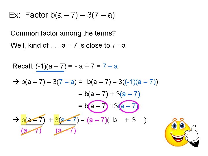 Ex: Factor b(a – 7) – 3(7 – a) Common factor among the terms?