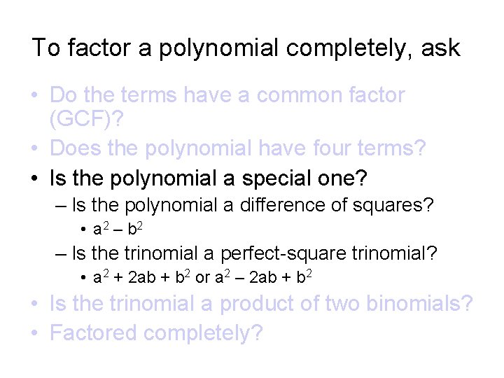 To factor a polynomial completely, ask • Do the terms have a common factor