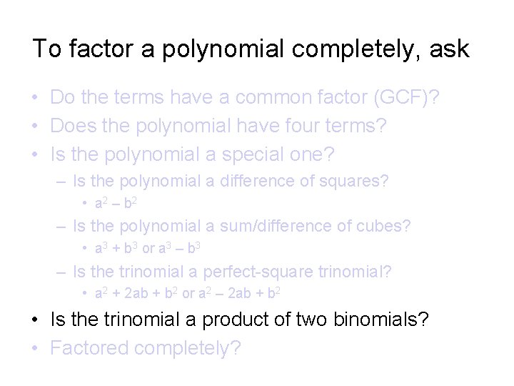 To factor a polynomial completely, ask • Do the terms have a common factor