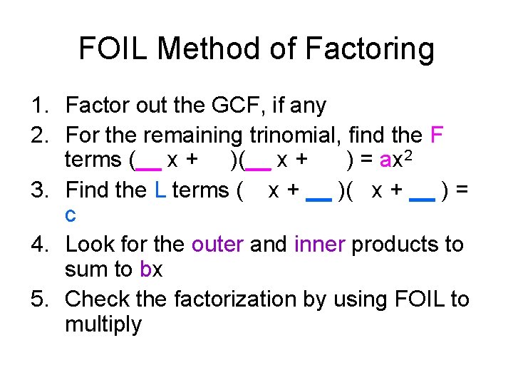 FOIL Method of Factoring 1. Factor out the GCF, if any 2. For the