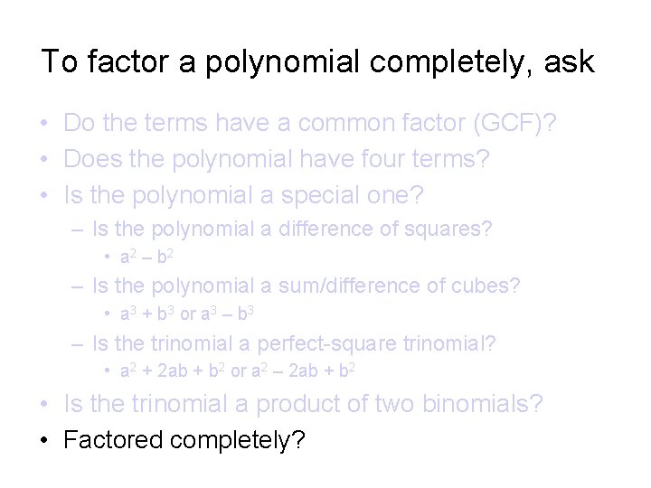To factor a polynomial completely, ask • Do the terms have a common factor