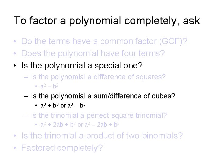 To factor a polynomial completely, ask • Do the terms have a common factor