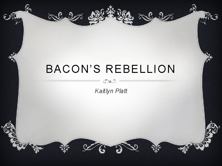 BACON’S REBELLION Kaitlyn Platt 