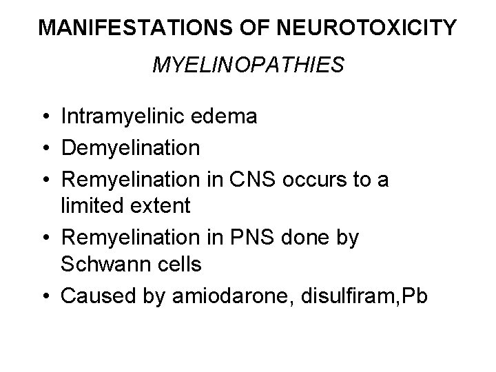 MANIFESTATIONS OF NEUROTOXICITY MYELINOPATHIES • Intramyelinic edema • Demyelination • Remyelination in CNS occurs