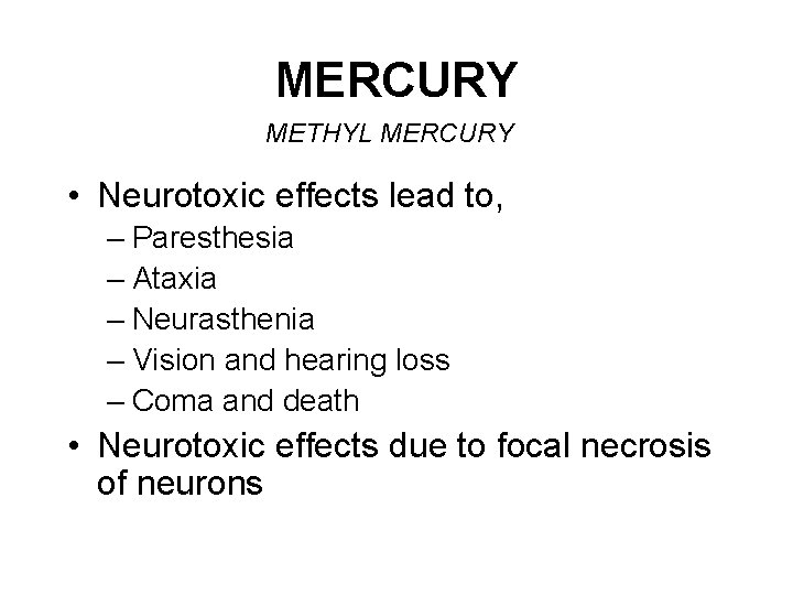 MERCURY METHYL MERCURY • Neurotoxic effects lead to, – Paresthesia – Ataxia – Neurasthenia