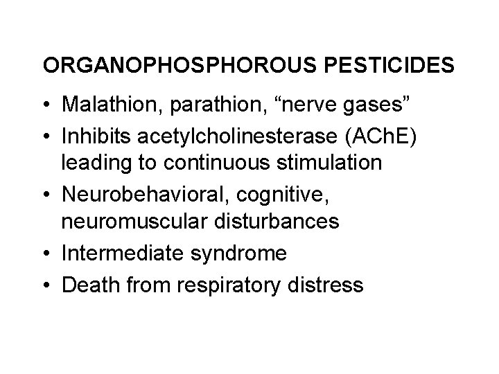 ORGANOPHOSPHOROUS PESTICIDES • Malathion, parathion, “nerve gases” • Inhibits acetylcholinesterase (ACh. E) leading to