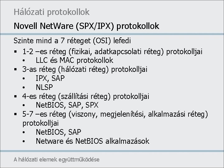 Hálózati protokollok Novell Net. Ware (SPX/IPX) protokollok Szinte mind a 7 réteget (OSI) lefedi