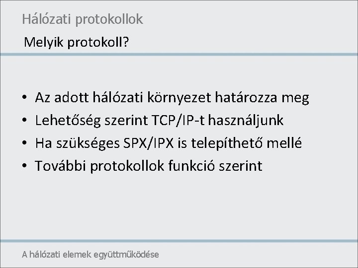 Hálózati protokollok Melyik protokoll? • • Az adott hálózati környezet határozza meg Lehetőség szerint