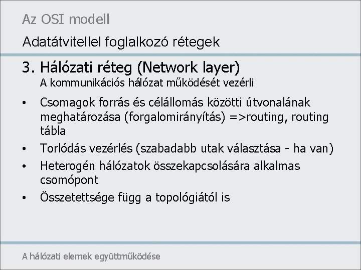 Az OSI modell Adatátvitellel foglalkozó rétegek 3. Hálózati réteg (Network layer) A kommunikációs hálózat