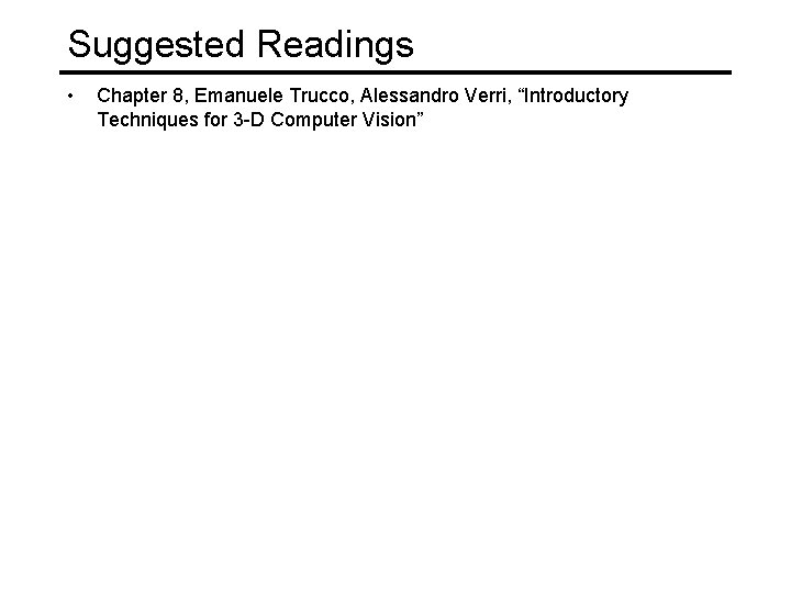 Suggested Readings • Chapter 8, Emanuele Trucco, Alessandro Verri, “Introductory Techniques for 3 -D