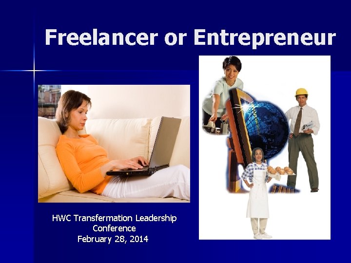 Freelancer or Entrepreneur HWC Transfermation Leadership Conference February 28, 2014 