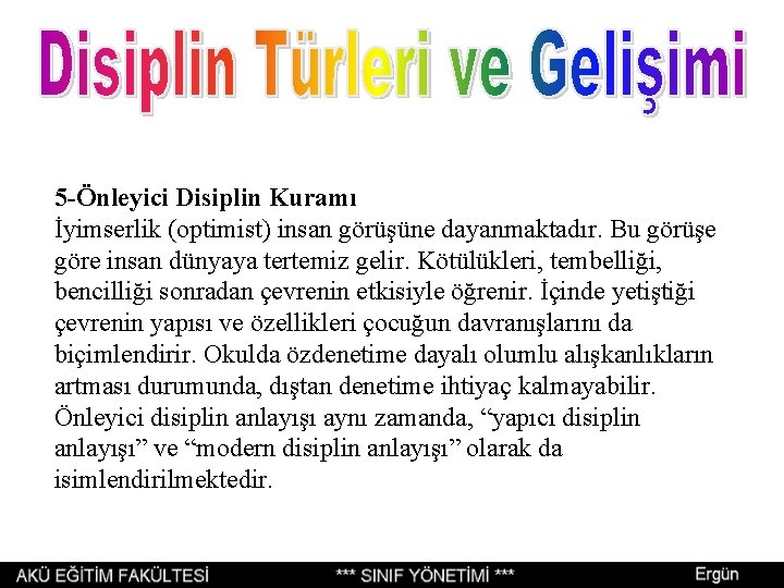 5 -Önleyici Disiplin Kuramı İyimserlik (optimist) insan görüşüne dayanmaktadır. Bu görüşe göre insan dünyaya 5 -Önleyici Disiplin Kuramı İyimserlik (optimist) insan görüşüne dayanmaktadır. Bu görüşe göre insan dünyaya