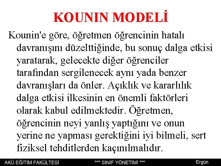 KOUNIN MODELİ Kounin'e göre, öğretmen öğrencinin hatalı davranışını düzelttiğinde, bu sonuç dalga etkisi yaratarak, KOUNIN MODELİ Kounin'e göre, öğretmen öğrencinin hatalı davranışını düzelttiğinde, bu sonuç dalga etkisi yaratarak,