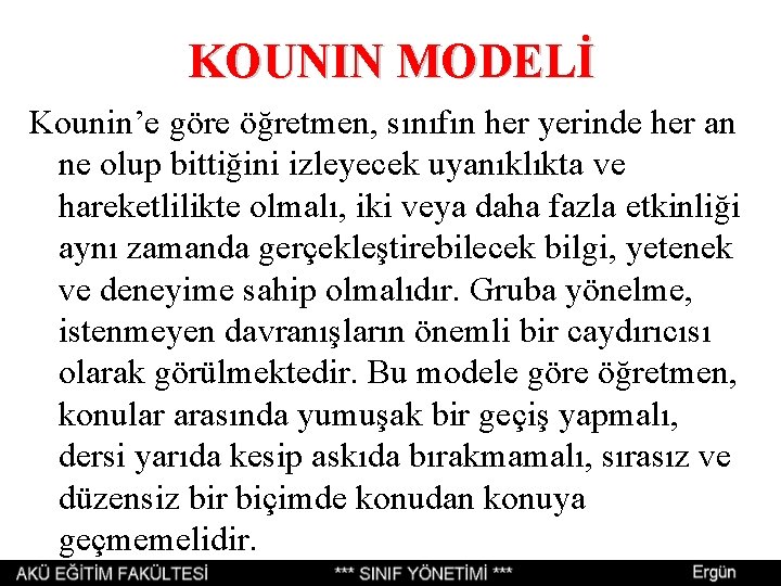 KOUNIN MODELİ Kounin’e göre öğretmen, sınıfın her yerinde her an ne olup bittiğini izleyecek KOUNIN MODELİ Kounin’e göre öğretmen, sınıfın her yerinde her an ne olup bittiğini izleyecek